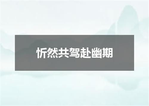 忻然共驾赴幽期