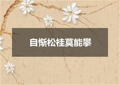 自惭松桂莫能攀