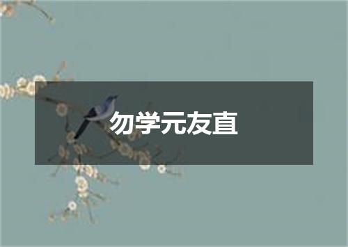 勿学元友直