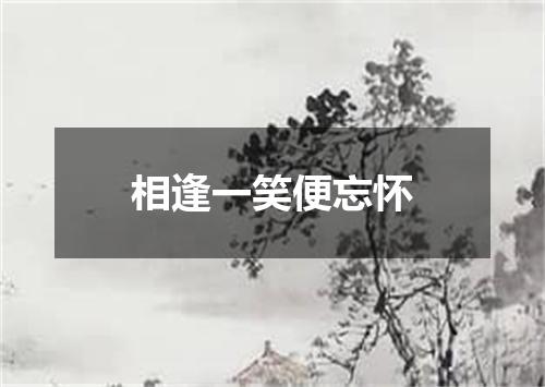 相逢一笑便忘怀