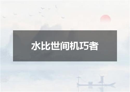 水比世间机巧者
