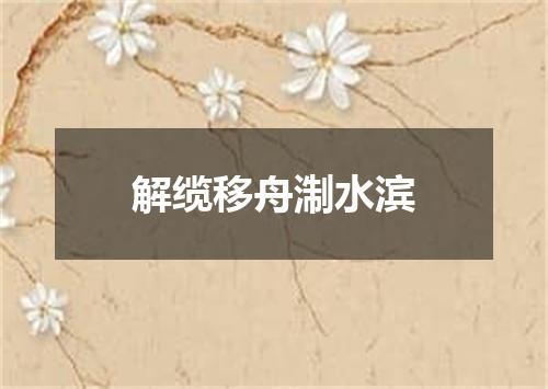 解缆移舟淛水滨