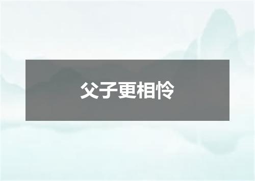 父子更相怜