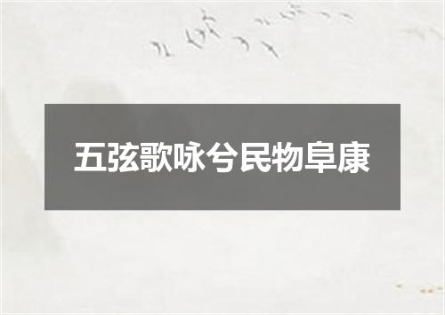 五弦歌咏兮民物阜康