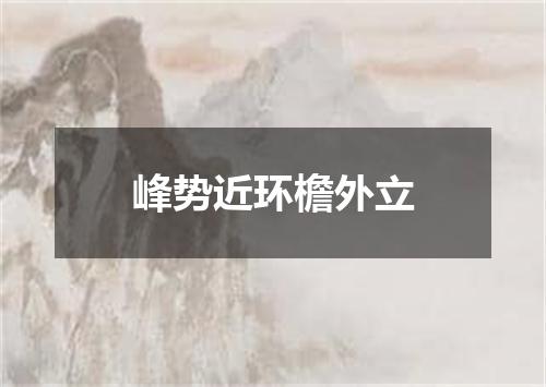 峰势近环檐外立