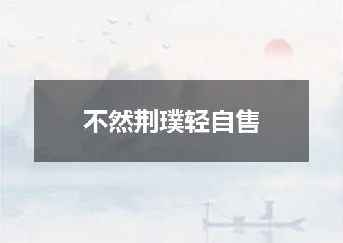 不然荆璞轻自售