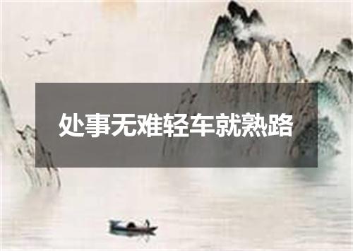 处事无难轻车就熟路