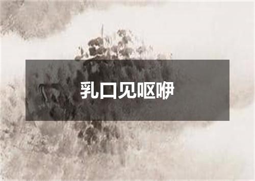 乳口见呕咿