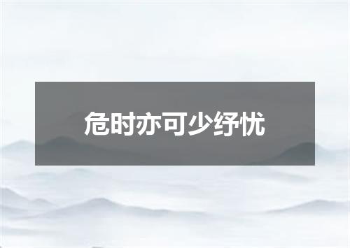 危时亦可少纾忧
