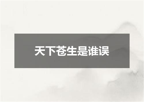 天下苍生是谁误