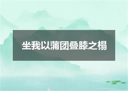 坐我以蒲团叠膝之榻