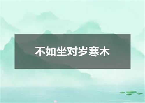 不如坐对岁寒木