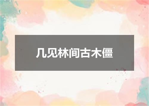 几见林间古木僵