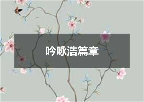 吟咏浩篇章