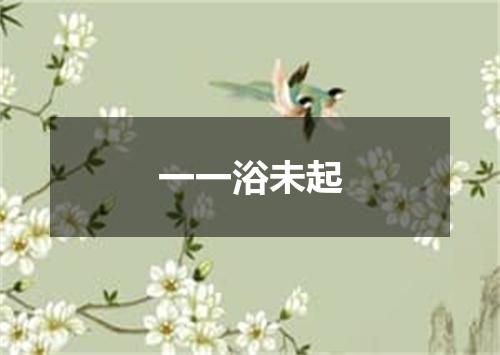 一一浴未起