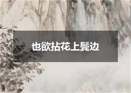 也欲拈花上鬓边
