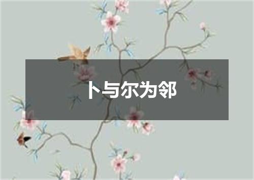 卜与尔为邻