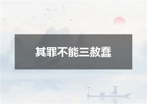 其罪不能三赦蠢