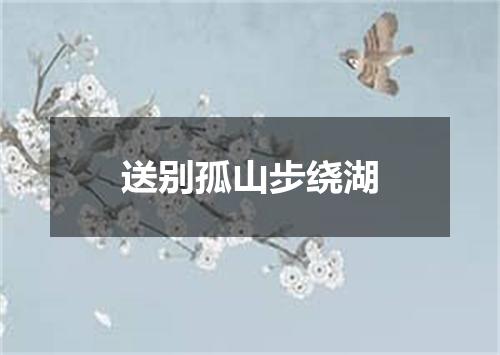 送别孤山步绕湖