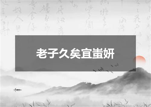 老子久矣宜蚩妍