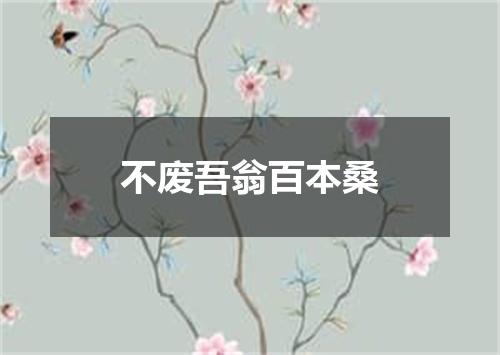 不废吾翁百本桑