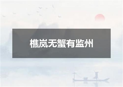 樵岚无蟹有监州