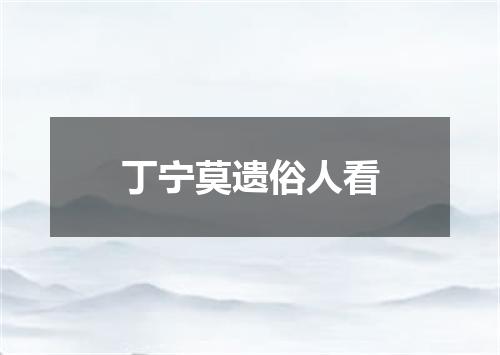 丁宁莫遗俗人看