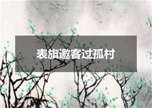 表旗邀客过孤村