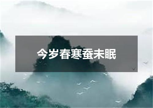 今岁春寒蚕未眠
