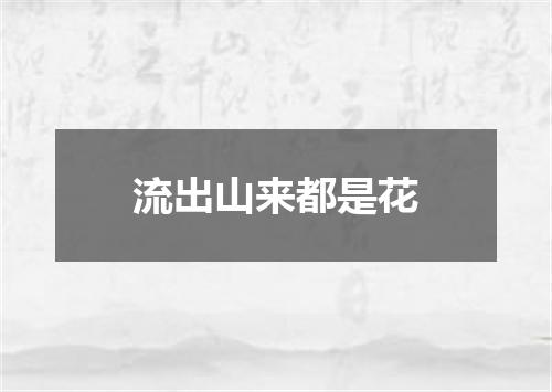 流出山来都是花