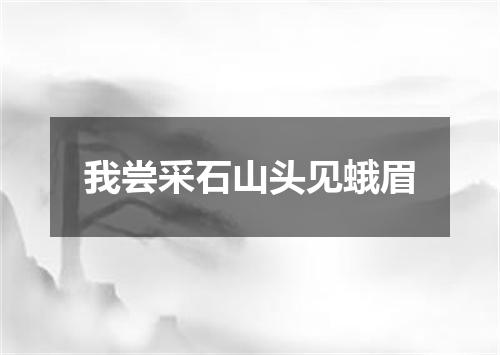 我尝采石山头见蛾眉
