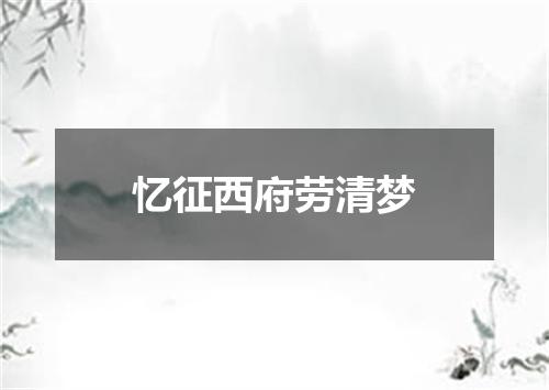 忆征西府劳清梦