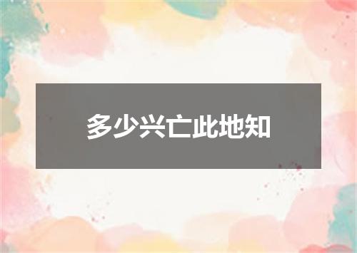 多少兴亡此地知