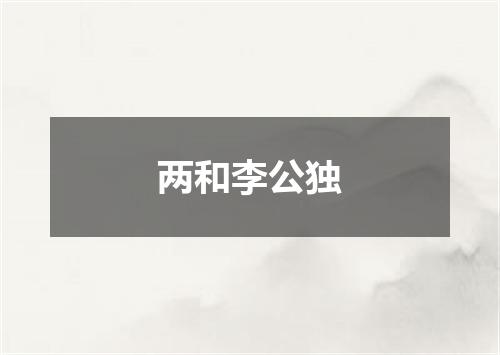 两和李公独