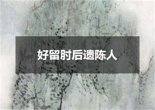 好留肘后遗陈人