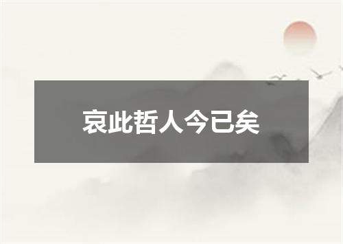 哀此哲人今已矣