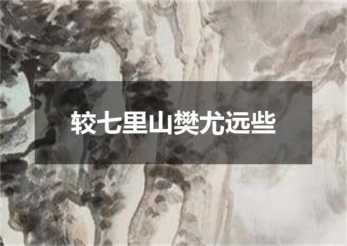 较七里山樊尤远些