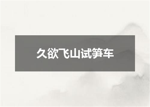 久欲飞山试笋车