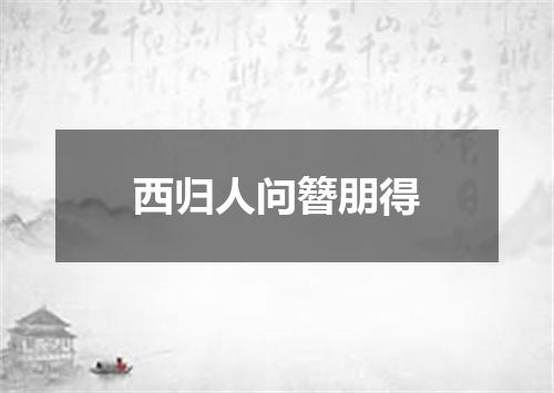 西归人问簪朋得