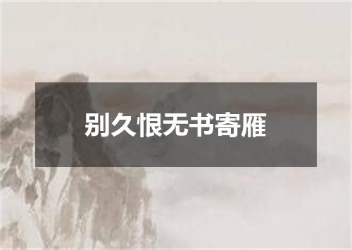 别久恨无书寄雁