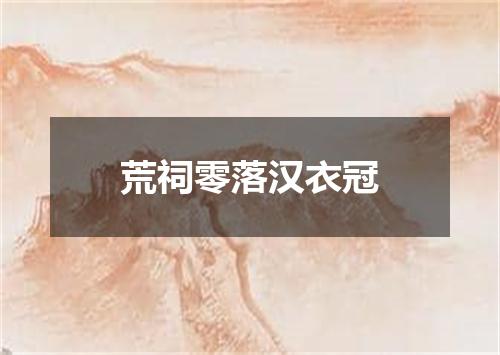 荒祠零落汉衣冠