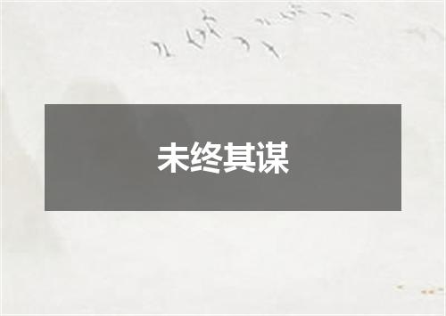 未终其谋
