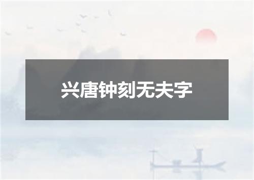 兴唐钟刻无夫字