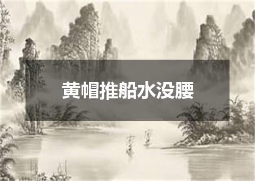 黄帽推船水没腰