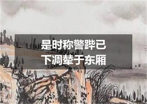 是时称警跸已下凋辇于东厢