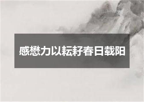 感懋力以耘耔春日载阳