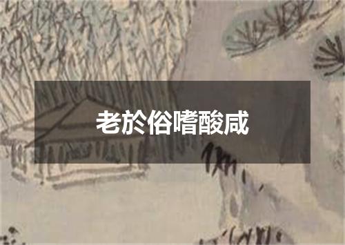 老於俗嗜酸咸
