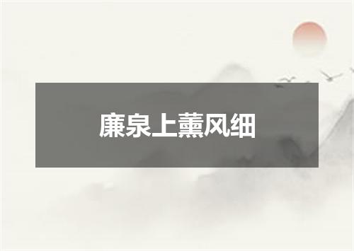 廉泉上薰风细
