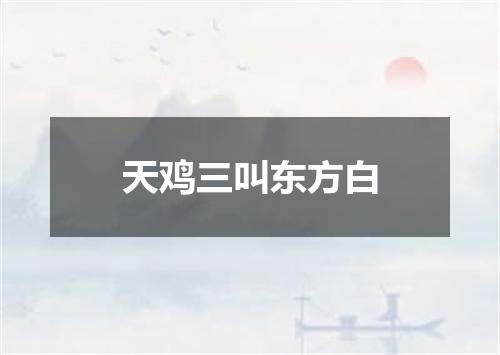 天鸡三叫东方白