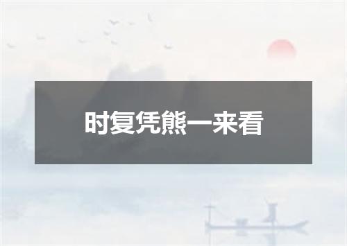 时复凭熊一来看